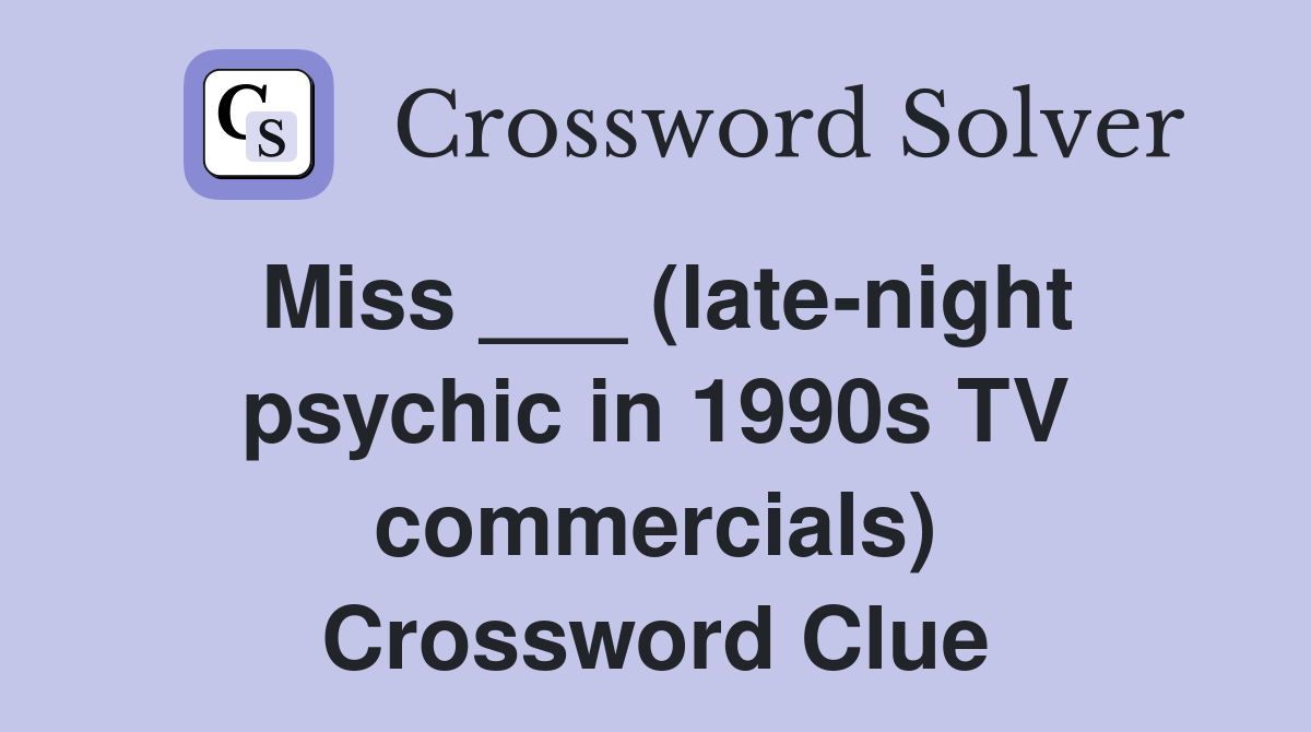 Miss ___ (late-night psychic in 1990s TV commercials) Crossword Clue