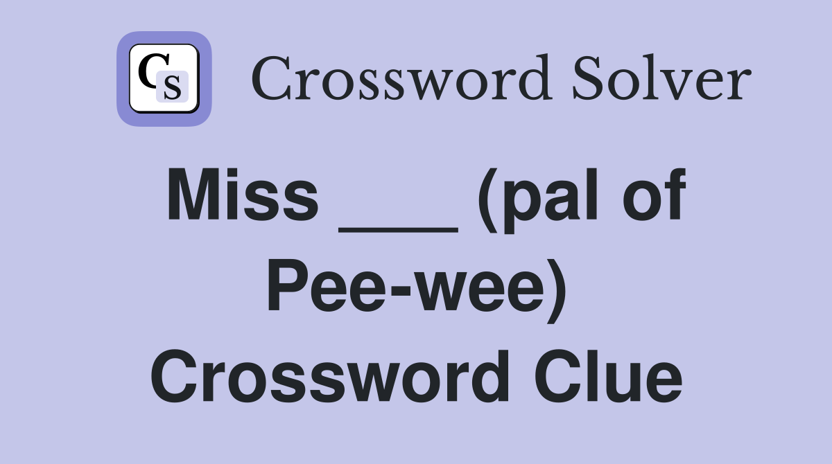Miss ___ (pal of Pee-wee) Crossword Clue