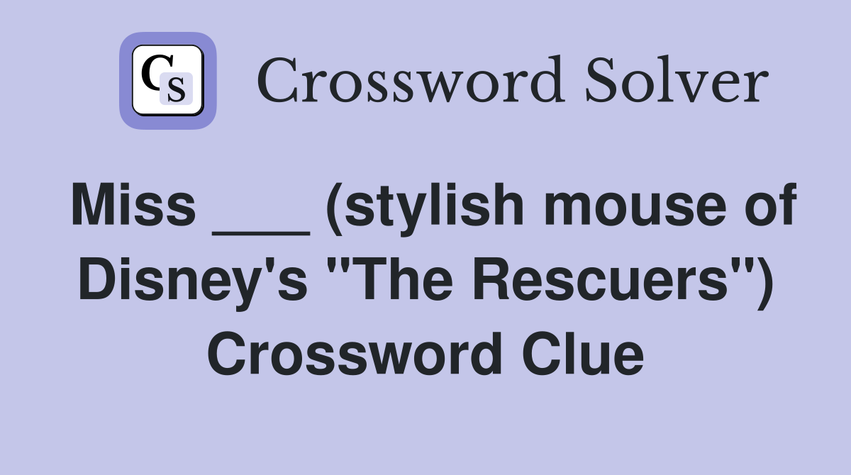 Miss ___ (stylish mouse of Disney's "The Rescuers") Crossword Clue