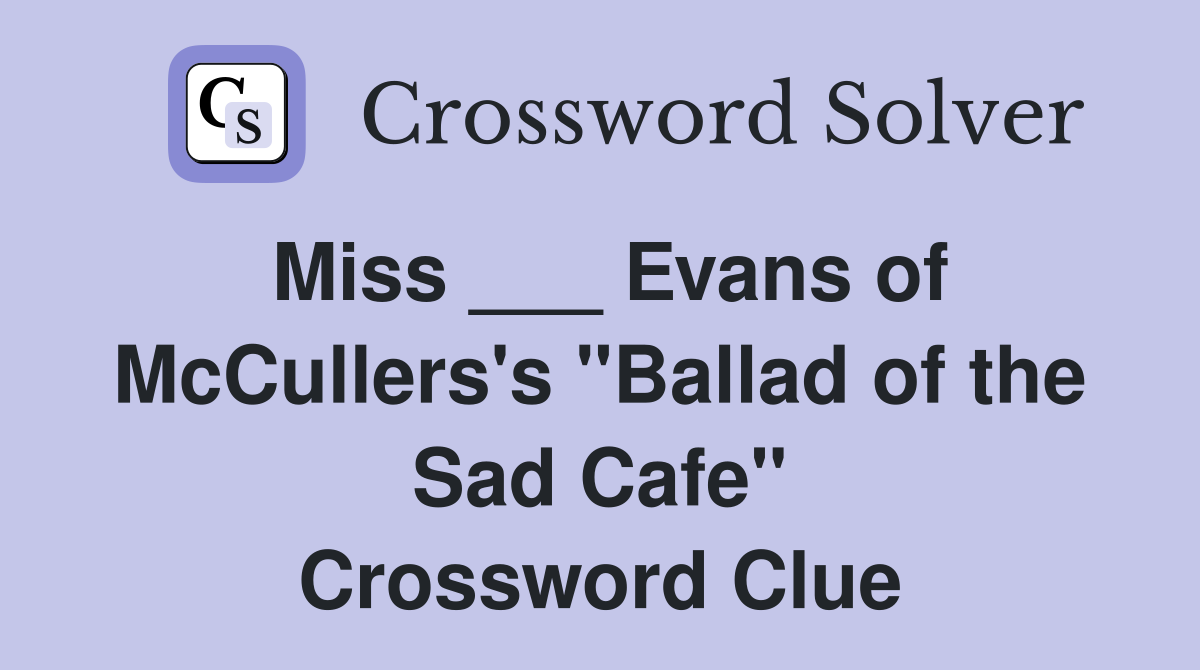 Miss ___ Evans of McCullers's "Ballad of the Sad Cafe" Crossword Clue