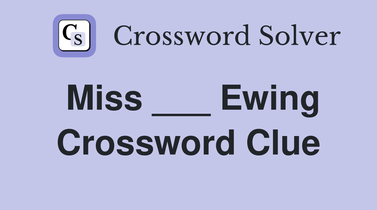 Miss ___ Ewing Crossword Clue