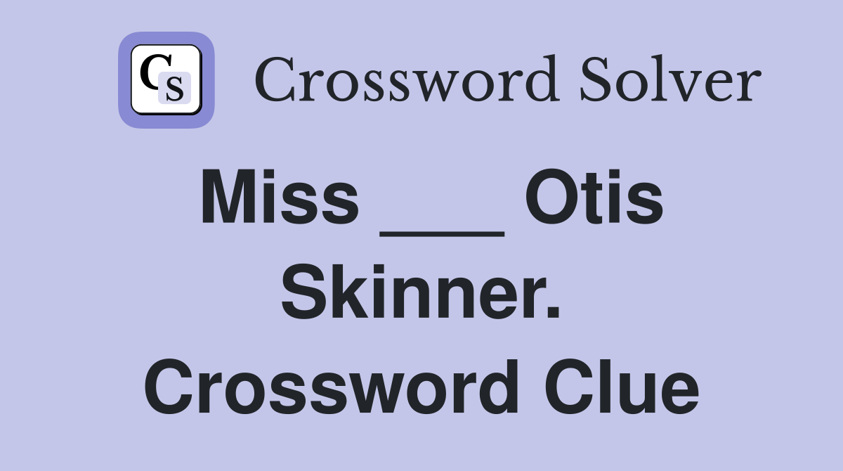 Miss ___ Otis Skinner. Crossword Clue