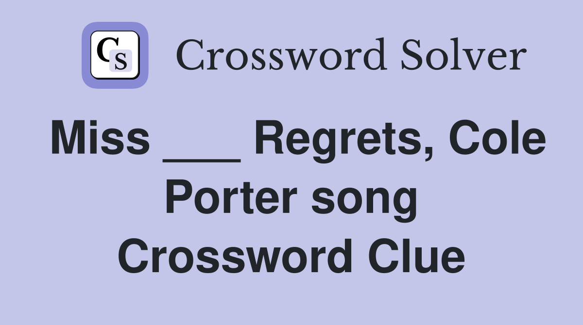Miss ___ Regrets, Cole Porter song Crossword Clue
