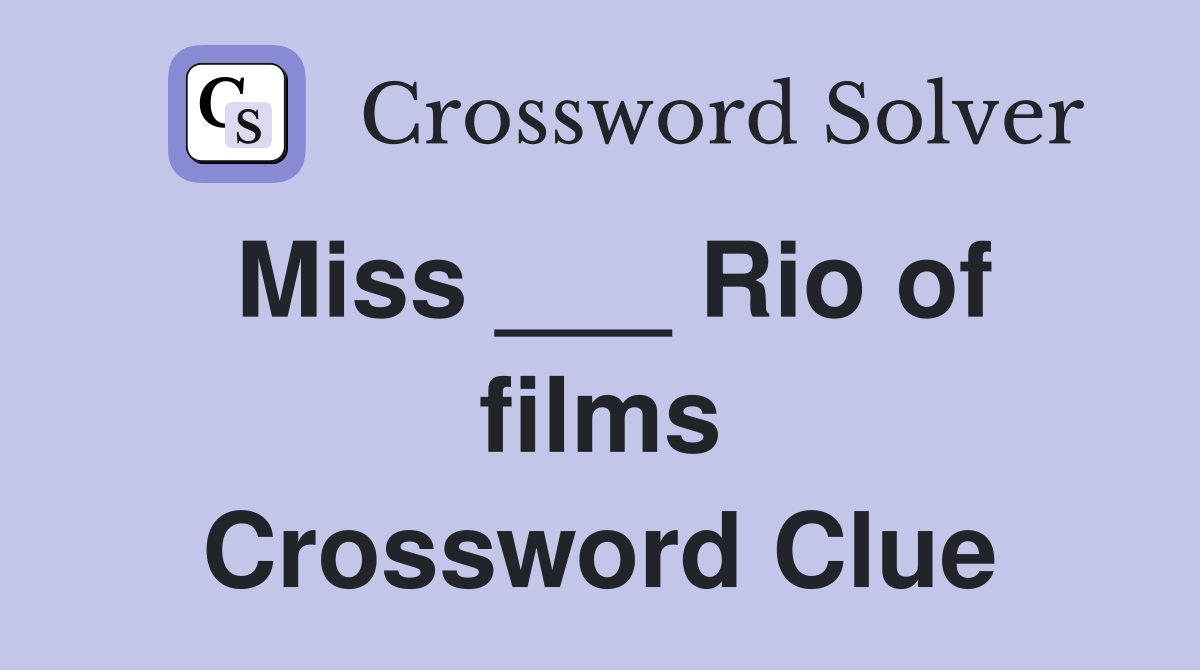 Miss ___ Rio of films Crossword Clue