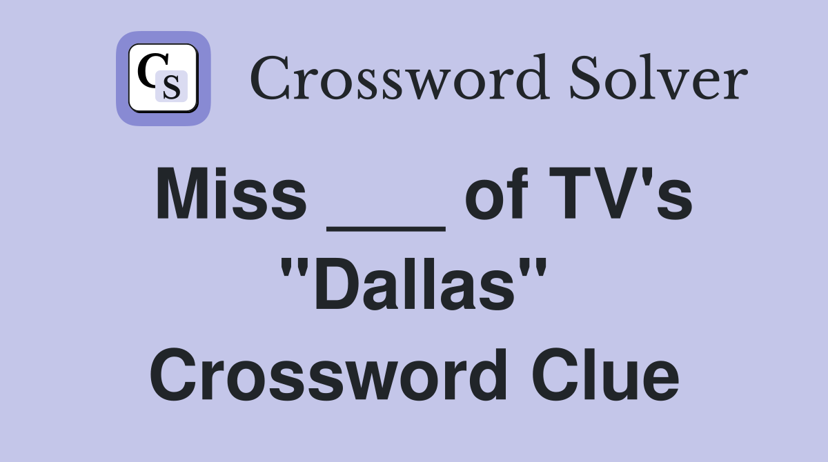 Miss ___ of TV's "Dallas" Crossword Clue