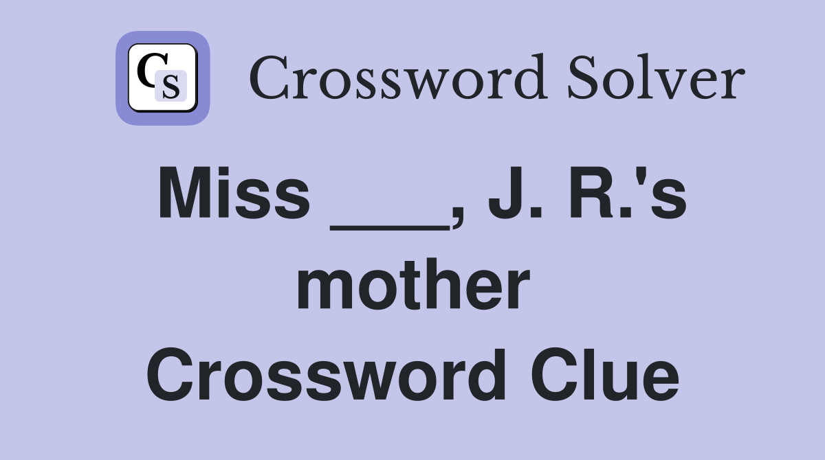 Miss ___, J. R.'s mother Crossword Clue