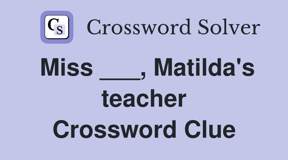 Miss ___, Matilda's teacher Crossword Clue