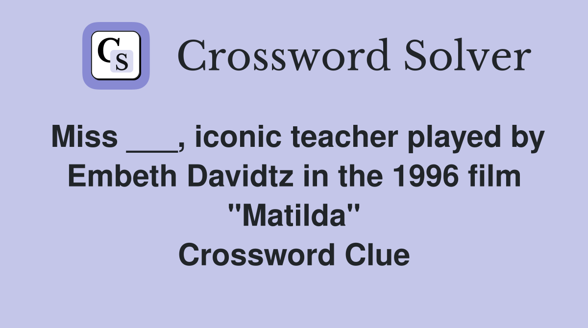 Miss ___, iconic teacher played by Embeth Davidtz in the 1996 film "Matilda" Crossword Clue