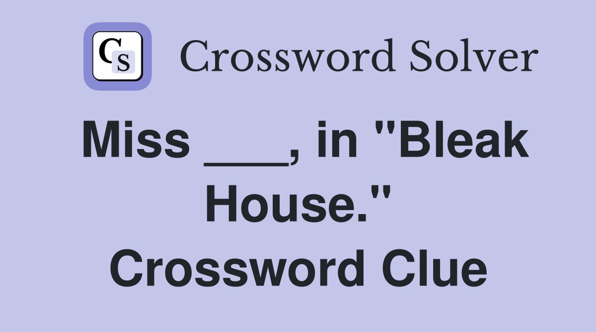Miss ___, in "Bleak House." Crossword Clue
