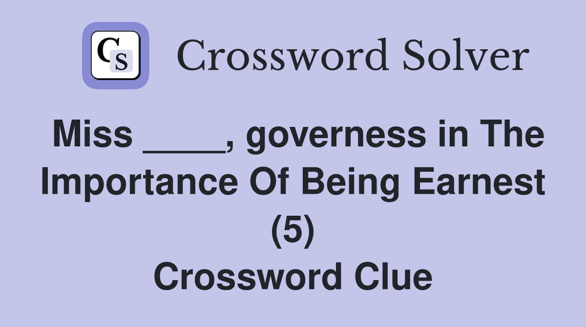 Miss ____, governess in The Importance Of Being Earnest (5) Crossword Clue
