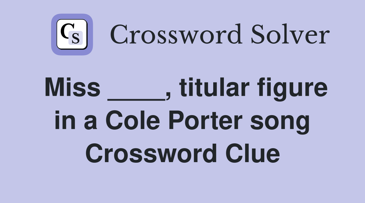 Miss ____, titular figure in a Cole Porter song Crossword Clue