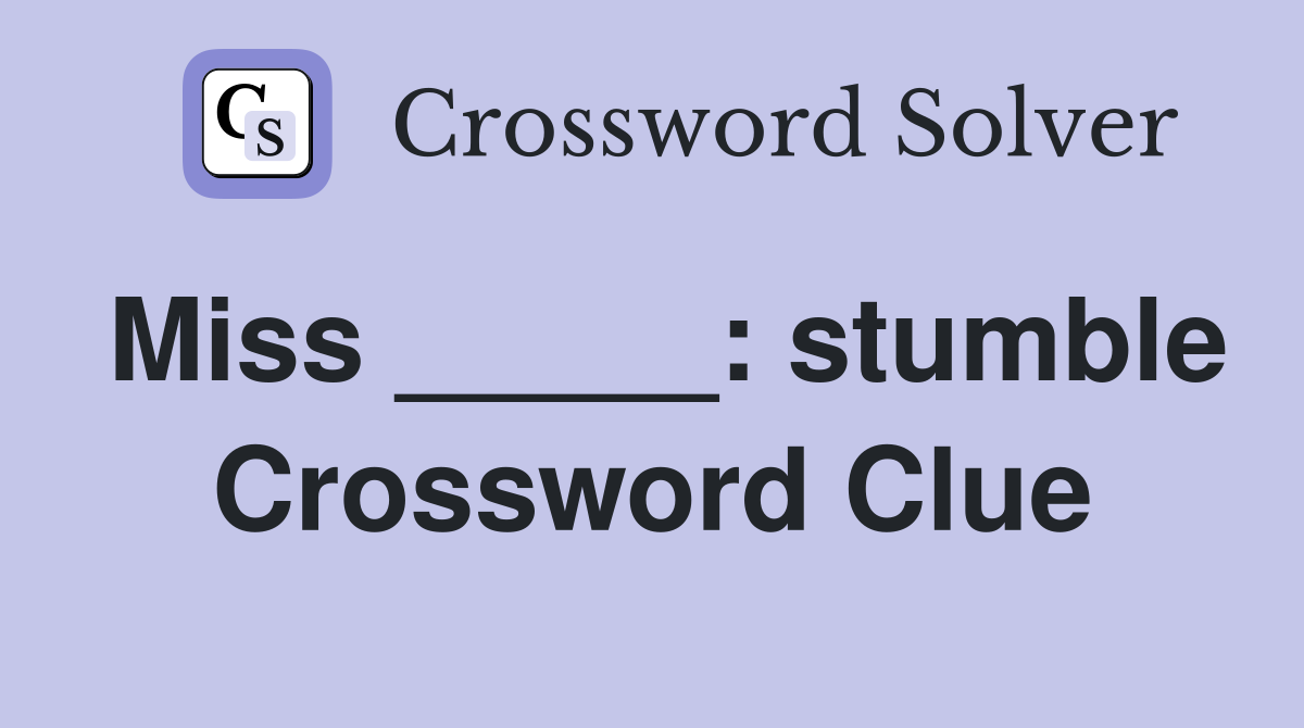 Miss _____: stumble Crossword Clue