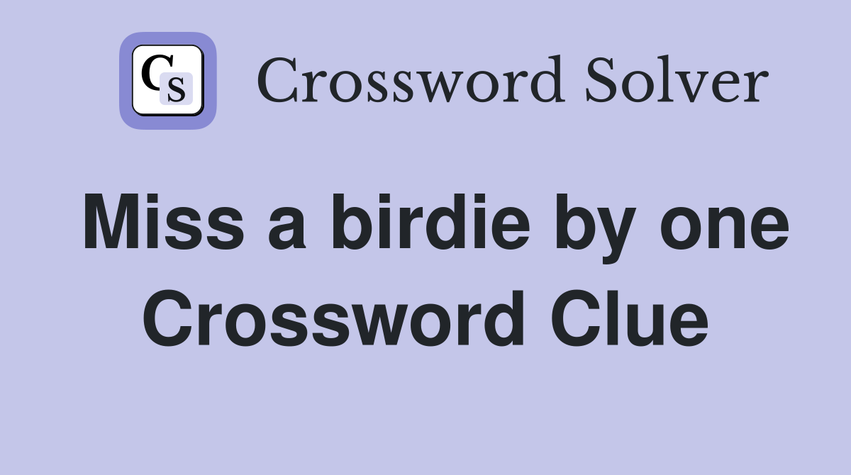 Miss a birdie by one Crossword Clue
