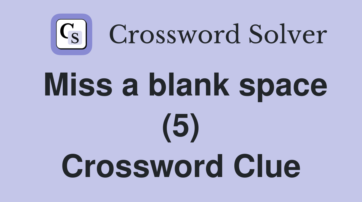 Miss a blank space (5) Crossword Clue