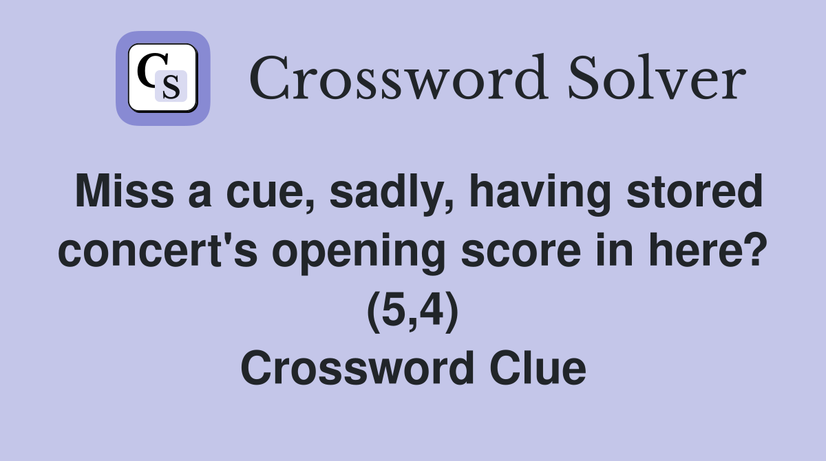 Miss a cue, sadly, having stored concert's opening score in here? (5,4) Crossword Clue