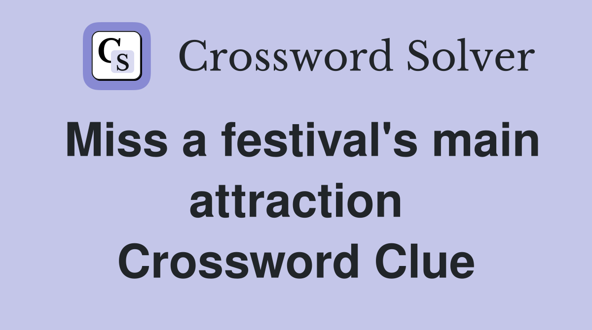 Miss a festival's main attraction Crossword Clue