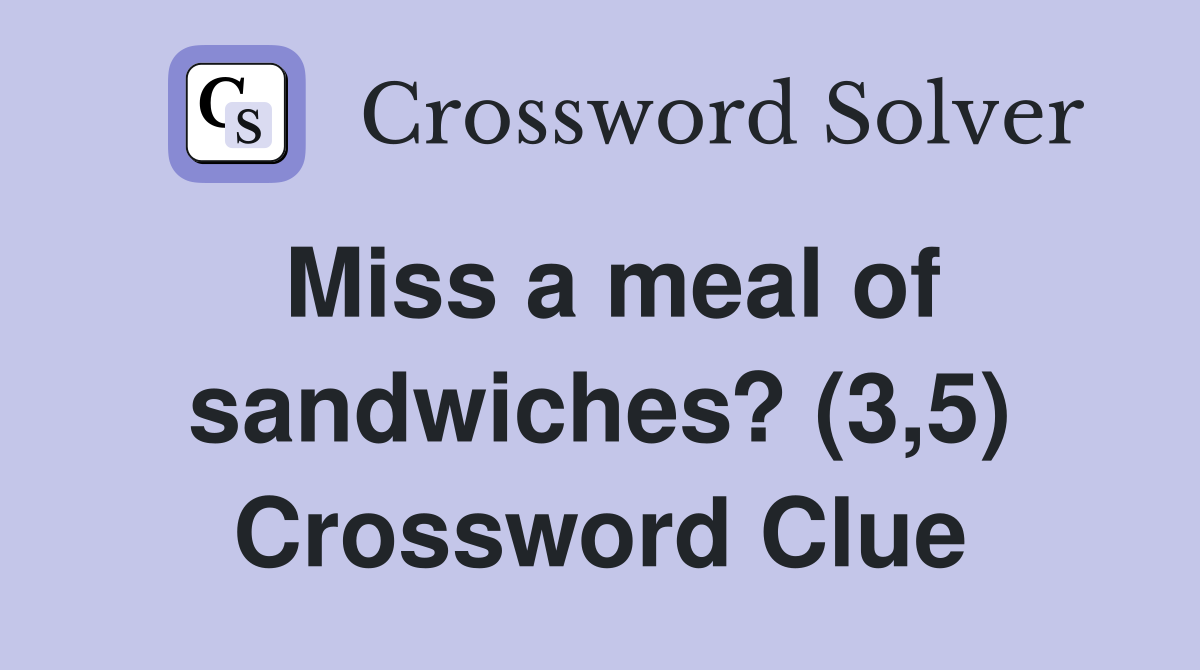 Miss a meal of sandwiches? (3,5) Crossword Clue