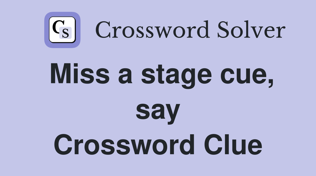 Miss a stage cue, say Crossword Clue