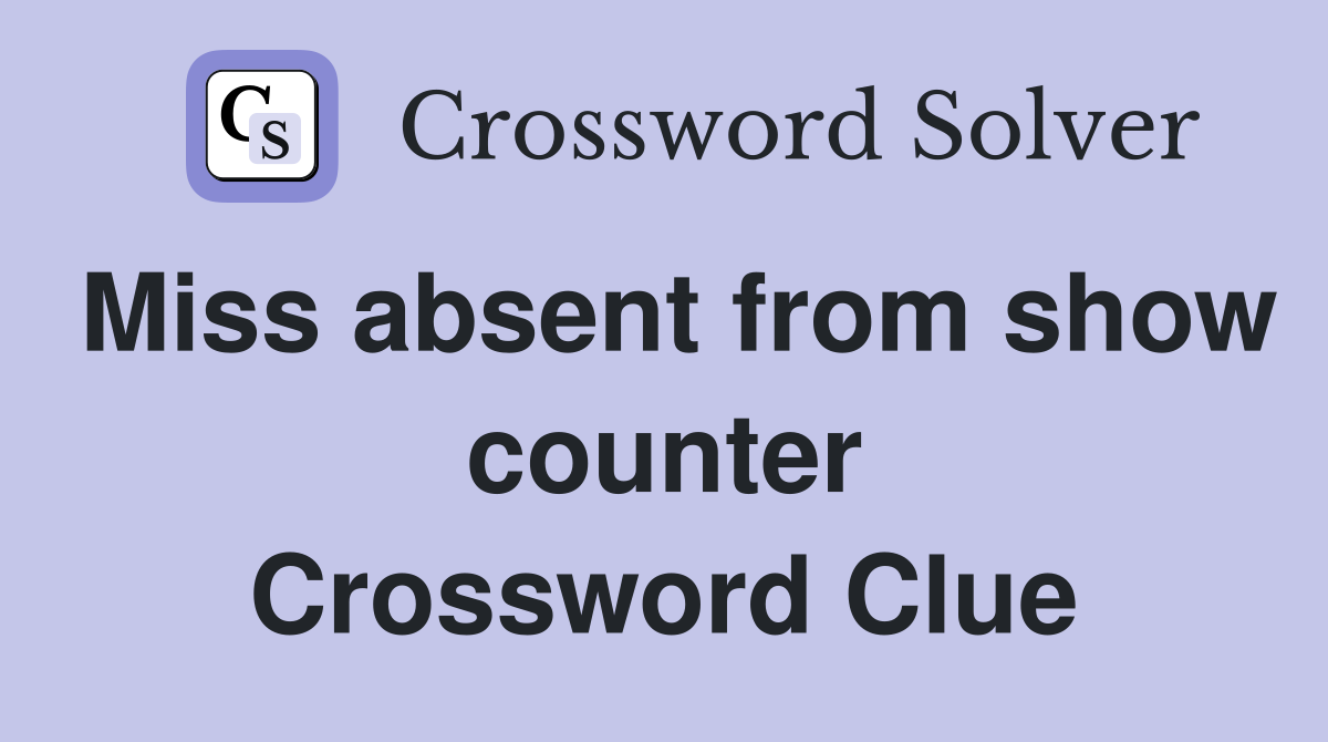 Miss absent from show counter Crossword Clue