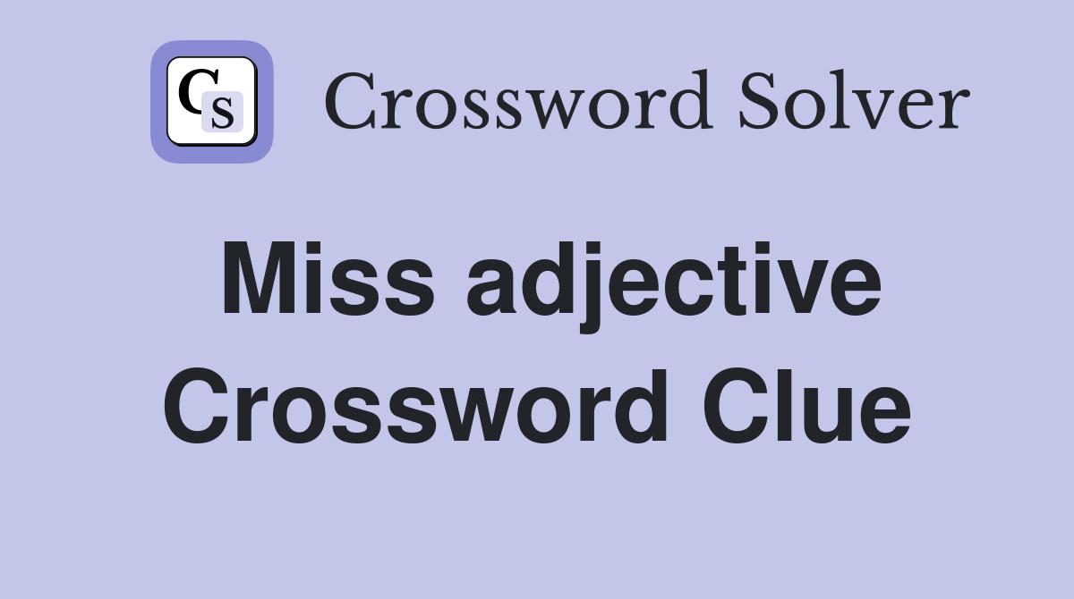 Miss adjective Crossword Clue