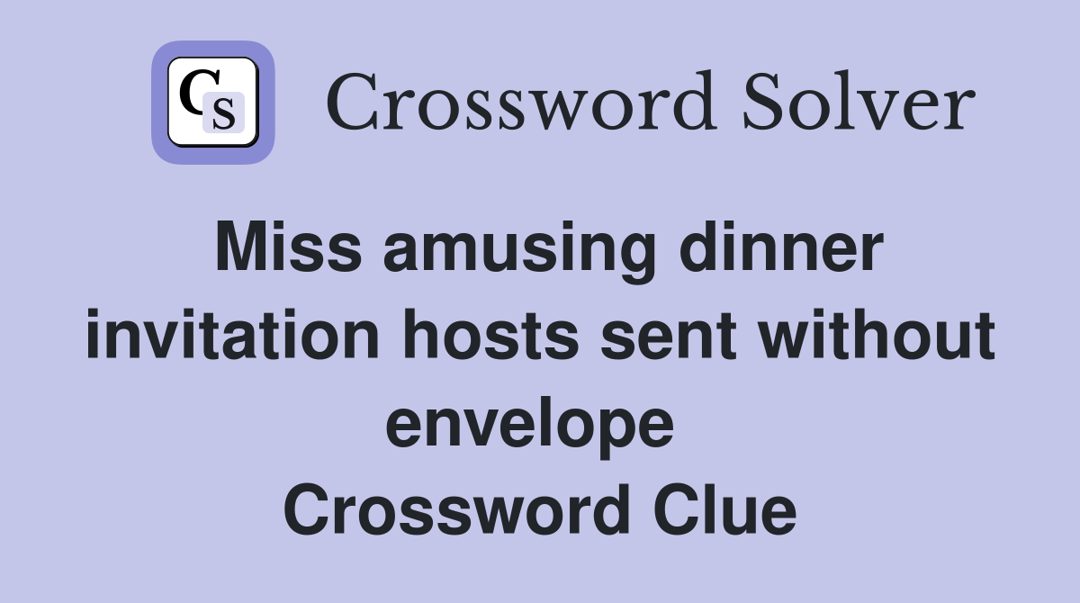 Miss amusing dinner invitation hosts sent without envelope  Crossword Clue