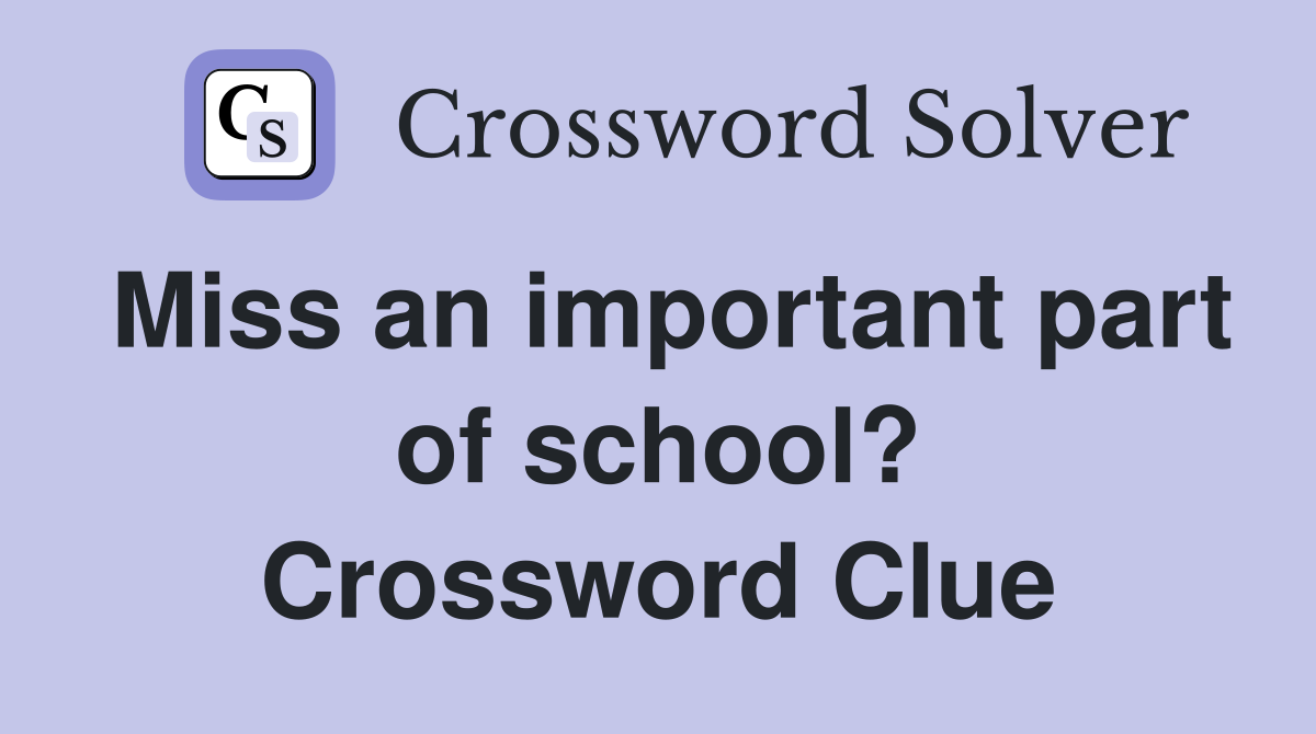 Miss an important part of school? Crossword Clue