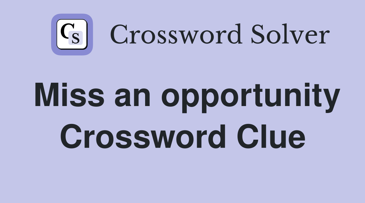 Miss an opportunity Crossword Clue