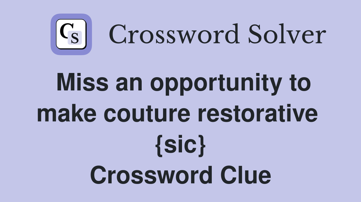 Miss an opportunity to make couture restorative  {sic} Crossword Clue