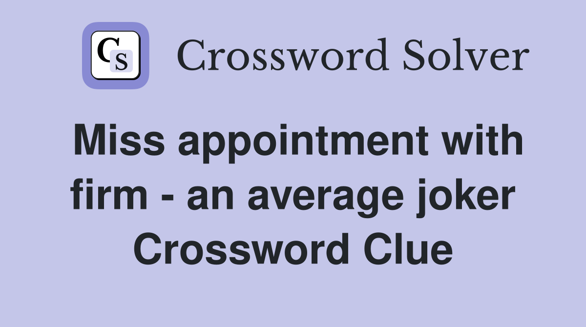 Miss appointment with firm - an average joker Crossword Clue