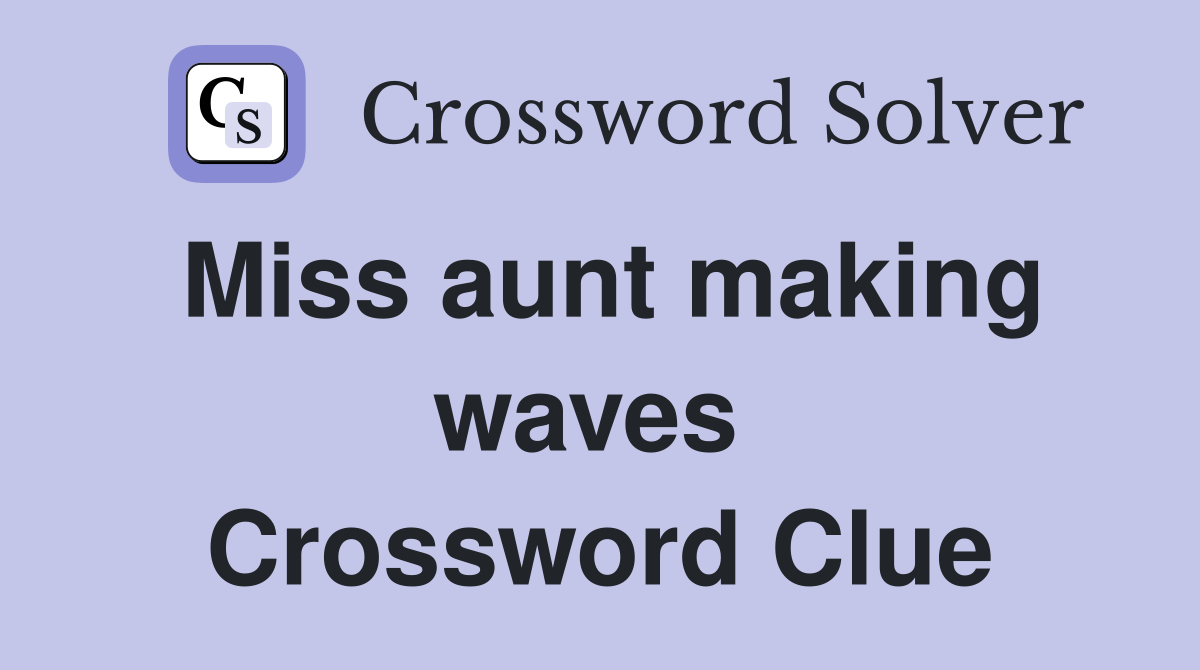 Miss aunt making waves  Crossword Clue