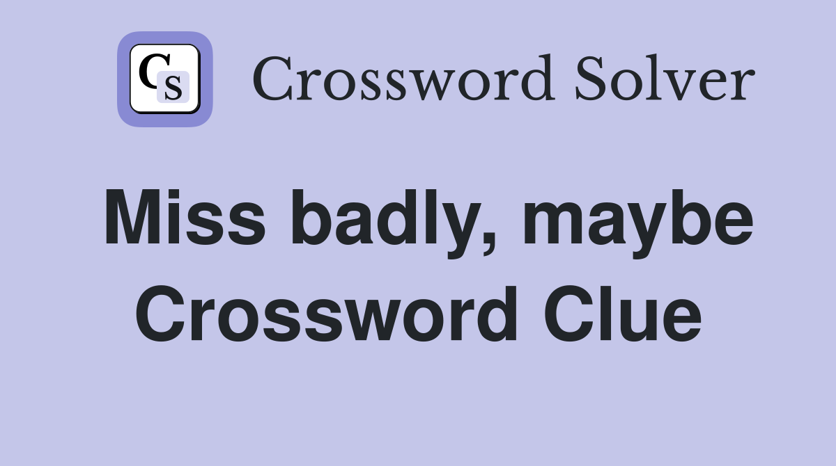 Miss badly, maybe Crossword Clue