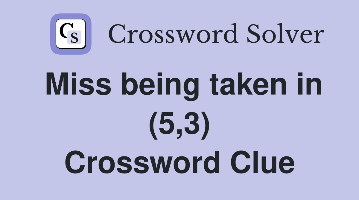 Miss being taken in (5,3) Crossword Clue