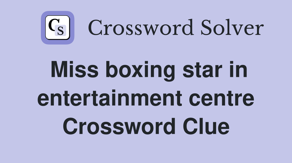 Miss boxing star in entertainment centre Crossword Clue