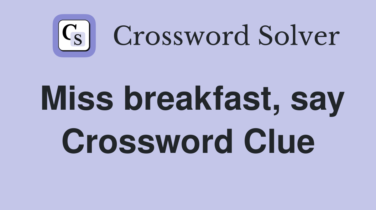 Miss breakfast, say Crossword Clue