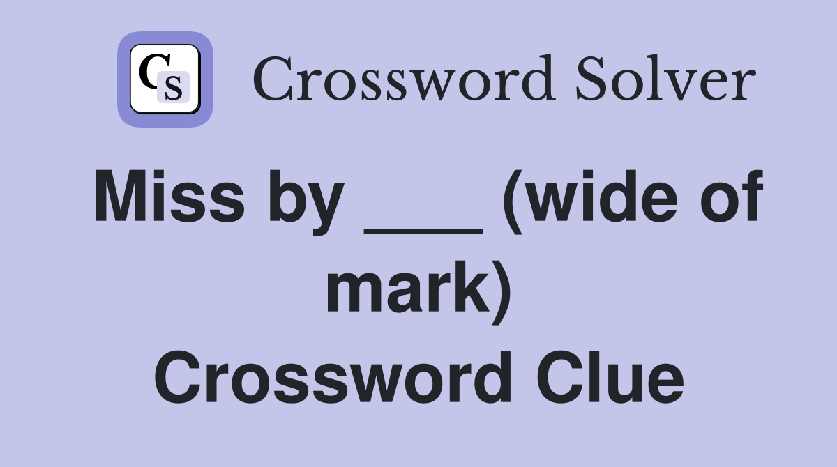 Miss by ___ (wide of mark) Crossword Clue