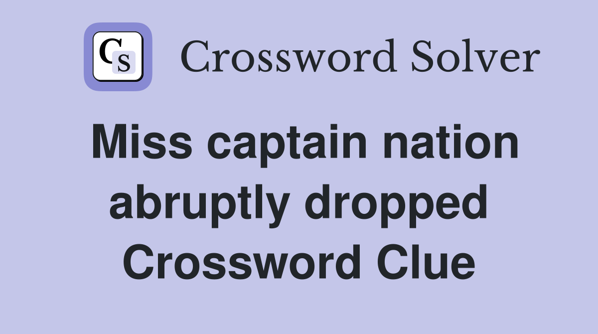 Miss captain nation abruptly dropped Crossword Clue