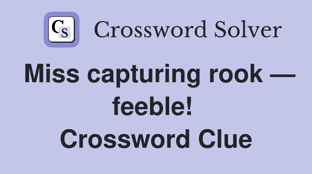 Miss capturing rook — feeble!  Crossword Clue