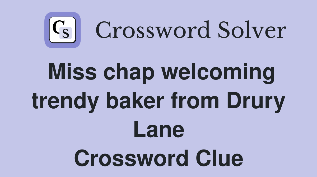 Miss chap welcoming trendy baker from Drury Lane Crossword Clue