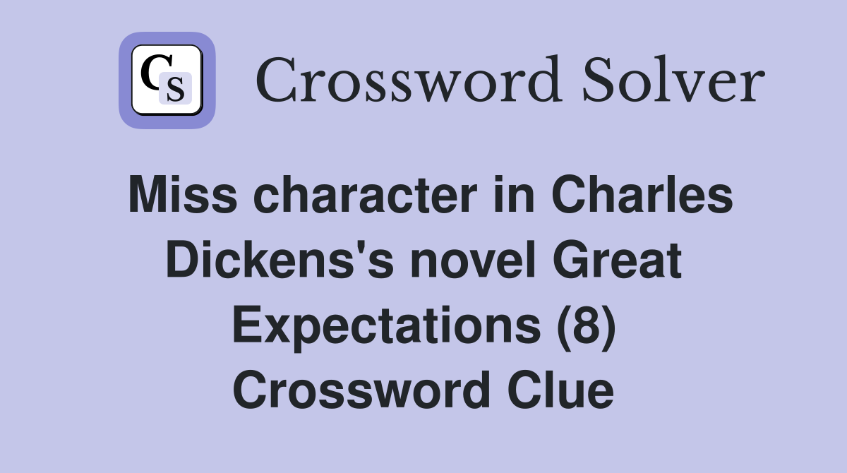 Miss character in Charles Dickens's novel Great Expectations (8) Crossword Clue