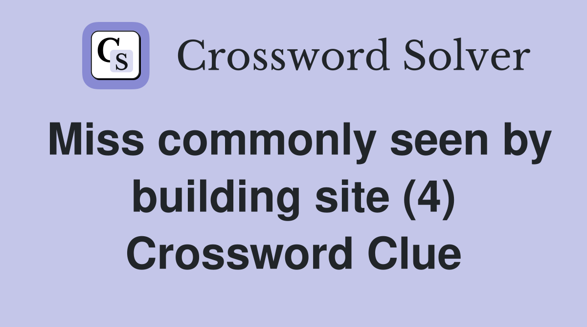 Miss commonly seen by building site (4) Crossword Clue