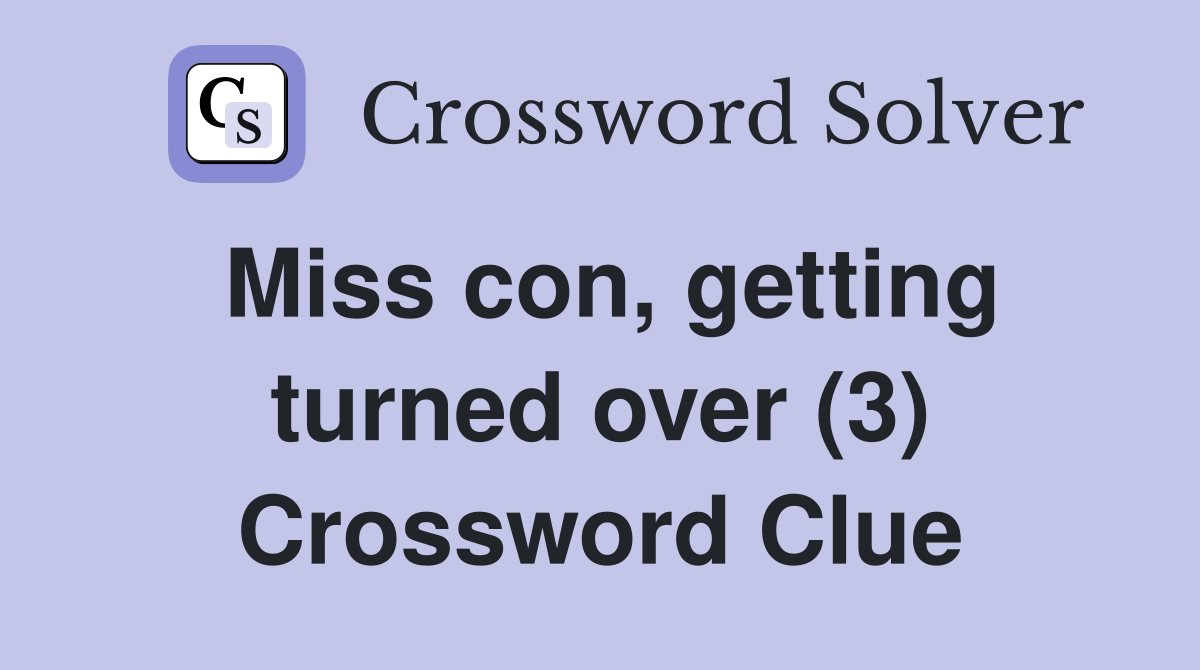 Miss con, getting turned over (3) Crossword Clue