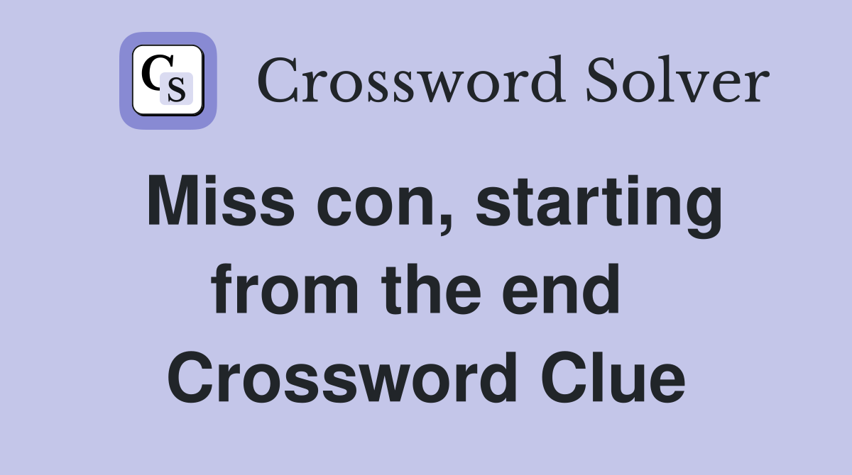 Miss con, starting from the end  Crossword Clue