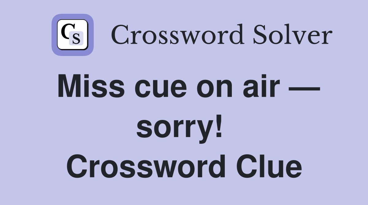Miss cue on air — sorry!  Crossword Clue