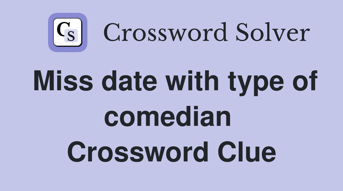 Miss date with type of comedian  Crossword Clue