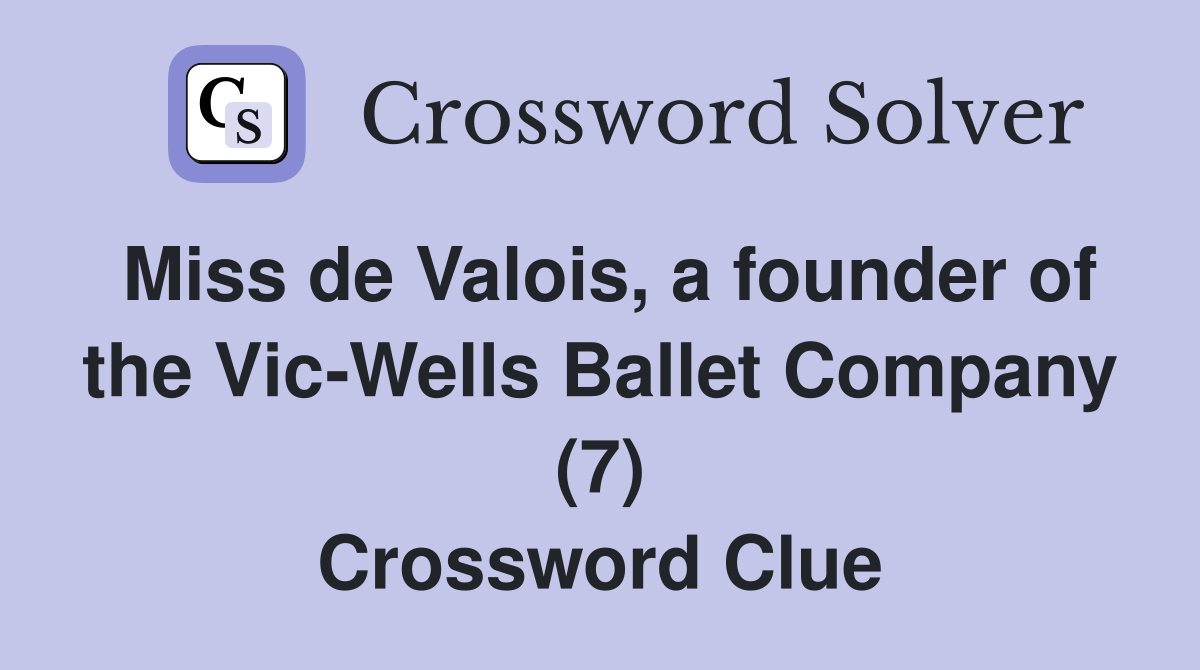 Miss de Valois, a founder of the Vic-Wells Ballet Company (7) Crossword Clue