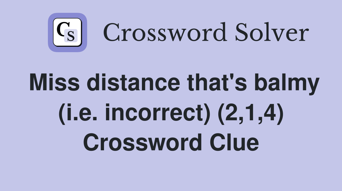Miss distance that's balmy (i.e. incorrect) (2,1,4) Crossword Clue