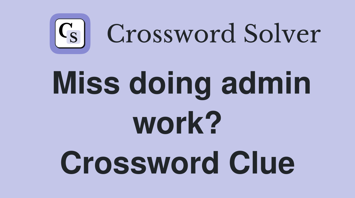 Miss doing admin work? Crossword Clue