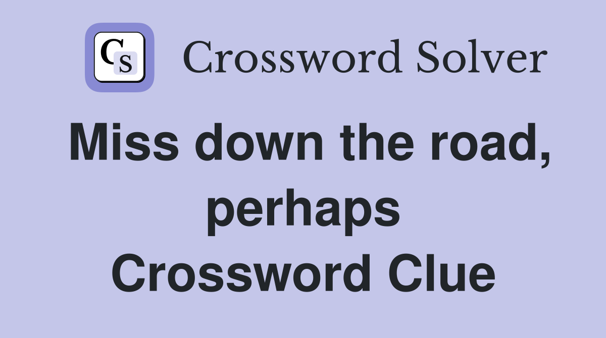 Miss down the road, perhaps Crossword Clue