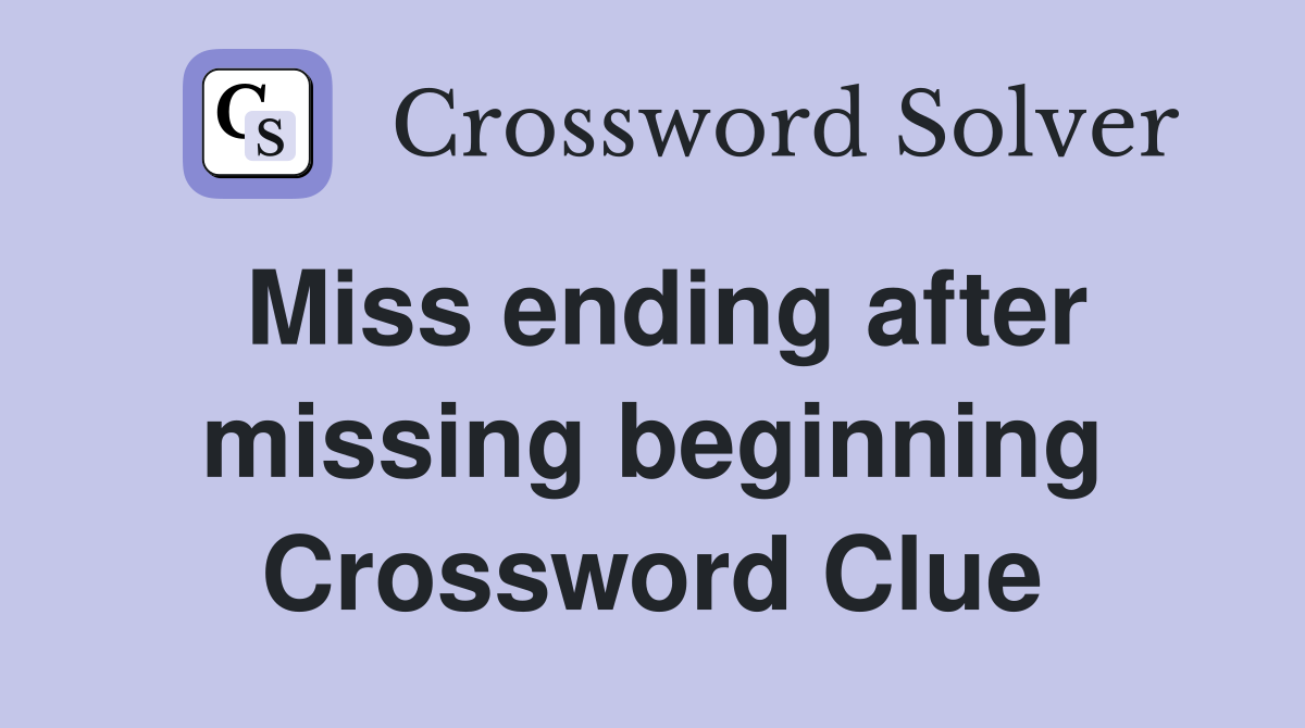 Miss ending after missing beginning Crossword Clue