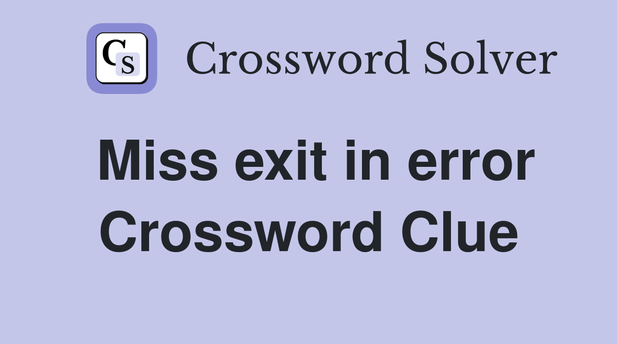 Miss exit in error Crossword Clue